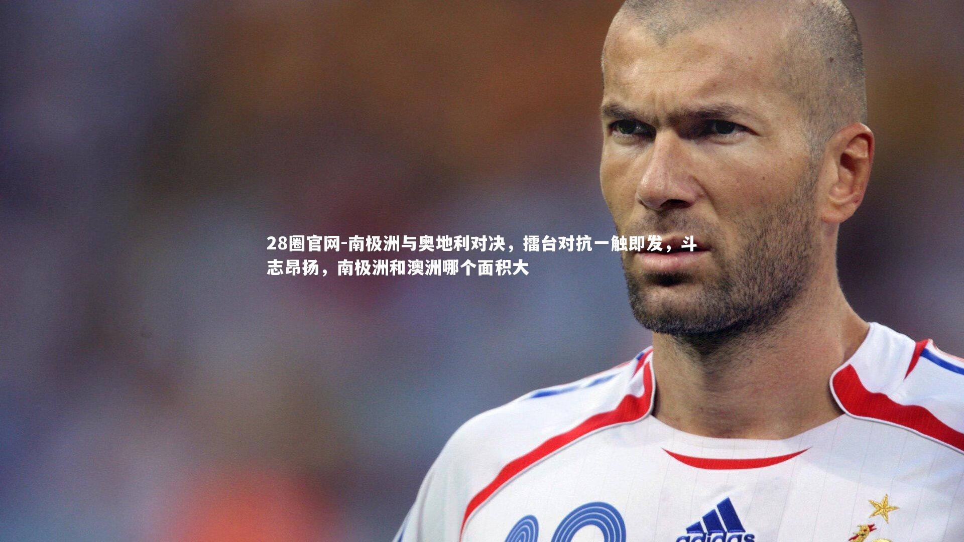 南极洲与奥地利对决，擂台对抗一触即发，斗志昂扬，南极洲和澳洲哪个面积大