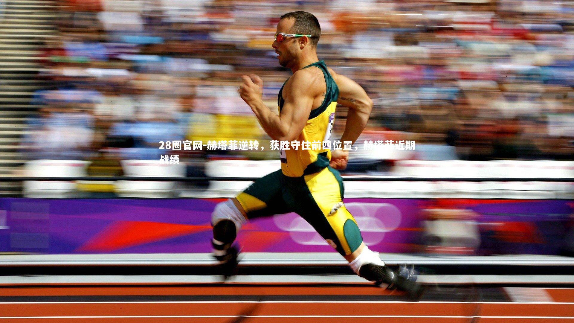 赫塔菲逆转，获胜守住前四位置，赫塔菲近期战绩