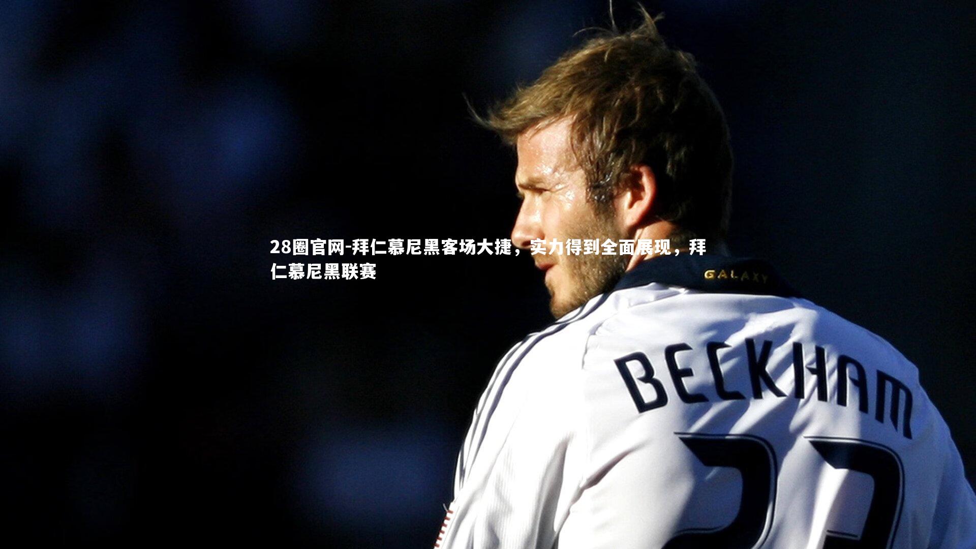 28圈官网-拜仁慕尼黑客场大捷,实力得到全面展现,拜仁慕尼黑联赛