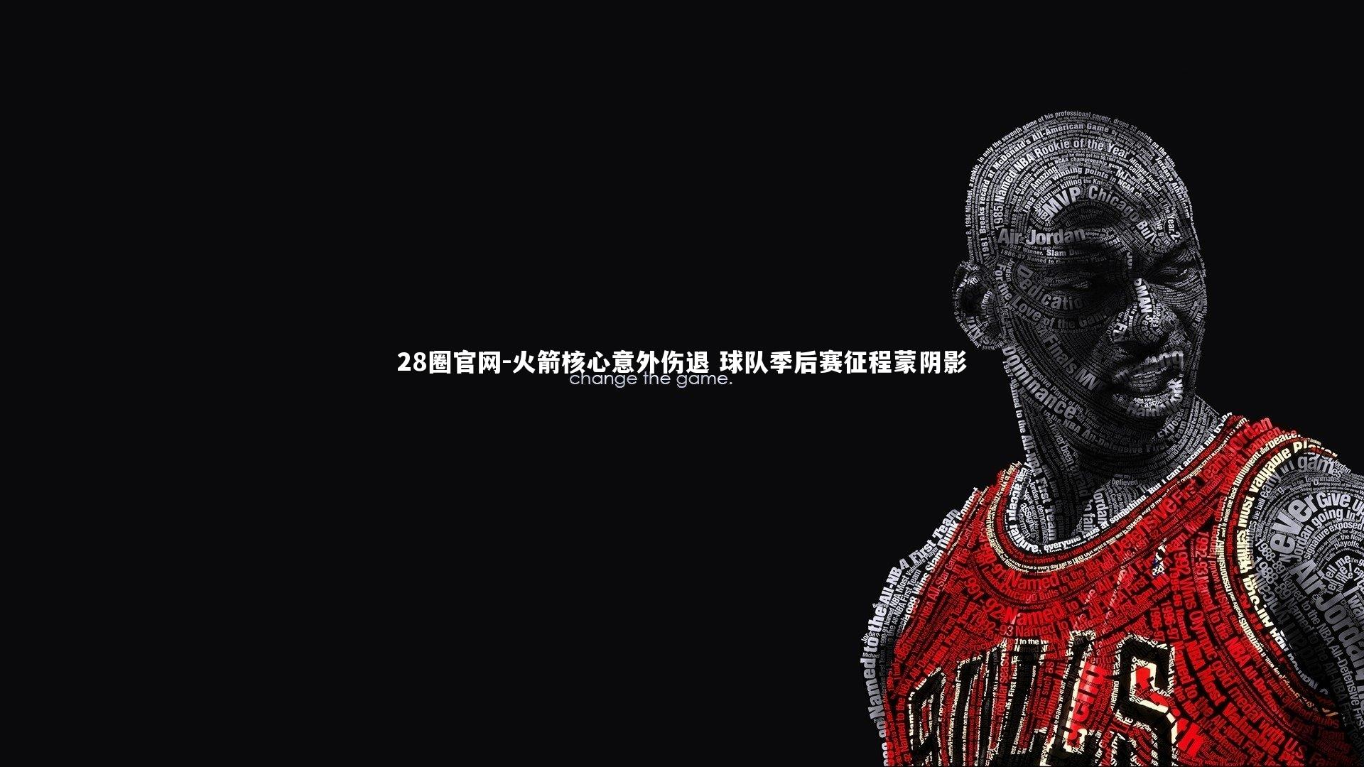 28圈官网-火箭核心意外伤退 球队季后赛征程蒙阴影